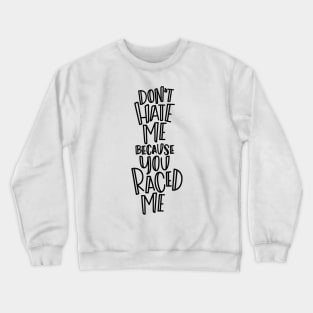 Don't Hate Me Because You Raced Me Crewneck Sweatshirt